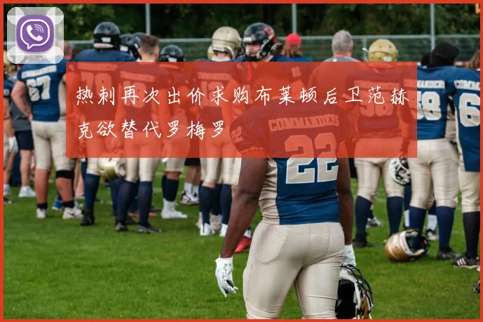 热刺再次出价求购布莱顿后卫范赫克欲替代罗梅罗