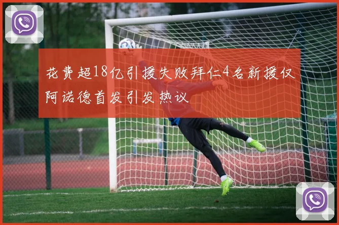 花费超18亿引援失败拜仁4名新援仅阿诺德首发引发热议