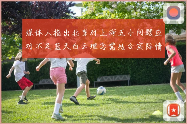 媒体人指出北京对上海五小问题应对不足蓝天白云理念需结合实际情况
